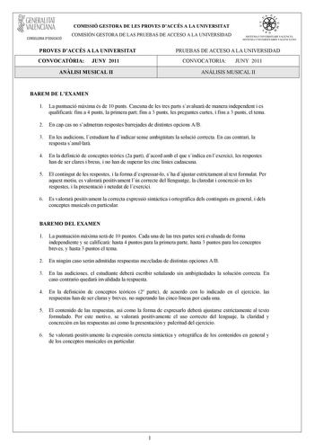 1 GENERALITAT  VALENCIANA CONSELLERIA DEDUCACIÓ COMISSIÓ GESTORA DE LES PROVES DACCÉS A LA UNIVERSITAT COMISIÓN GESTORA DE LAS PRUEBAS DE ACCESO A LA UNIVERSIDAD e    1 I 11  SJSTRMA UNIVERSTTARTVALFlTIÁ SISTKIA LN IVERSITARIO VlLECIA1O PROVES DACCÉS A LA UNIVERSITAT CONVOCATRIA JUNY 2011 PRUEBAS DE ACCESO A LA UNIVERSIDAD CONVOCATORIA JUNY 2011 ANLISI MUSICAL II ANÁLISIS MUSICAL II BAREM DE LEXAMEN 1 La puntuació mxima és de 10 punts Cascuna de les tres parts savaluar de manera independent i e…