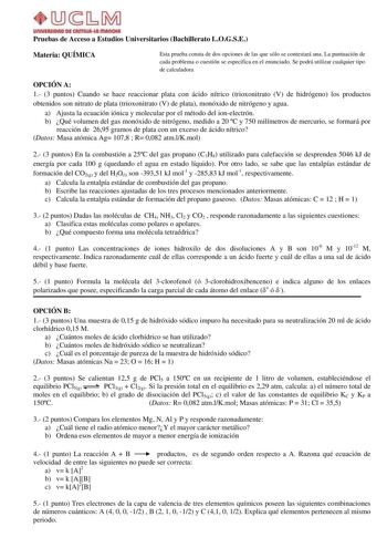 Pruebas de Acceso a Estudios Universitarios Bachillerato LOGSE Materia QUÍMICA Esta prueba consta de dos opciones de las que sólo se contestará una La puntuación de cada problema o cuestión se especifica en el enunciado Se podrá utilizar cualquier tipo de calculadora OPCIÓN A 1 3 puntos Cuando se hace reaccionar plata con ácido nítrico trioxonitrato V de hidrógeno los productos obtenidos son nitrato de plata trioxonitrato V de plata monóxido de nitrógeno y agua a Ajusta la ecuación iónica y mol…