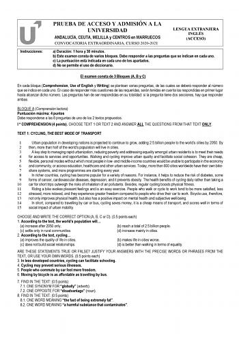 Instrucciones PRUEBA DE ACCESO Y ADMISIÓN A LA UNIVERSIDAD ANDALUCÍA CEUTA MELILLA y CENTROS en MARRUECOS CONVOCATORIA EXTRAORDINARIA CURSO 20202021 LENGUA EXTRANJERA INGLÉS ACCESO a Duración 1 hora y 30 minutos b Este examen consta de varios bloques Debe responder a las preguntas que se indican en cada uno c La puntuación está indicada en cada uno de los apartados d No se permite el uso de diccionario El examen consta de 3 Bloques A B y C En cada bloque Comprehension Use of English y Writing s…