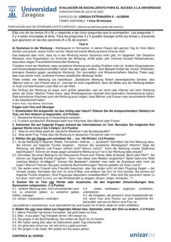 EVALUACIÓN DE BACHILLERATO PARA EL ACCESO A LA UNIVERSIDAD CONVOCATORIA DE JULIO DE 2020 EJERCICIO DE LENGUA EXTRANJERA II  ALEMÁN TIEMPO DISPONIBLE 1 hora 30 minutos PUNTUACIÓN QUE SE OTORGARÁ A ESTE EJERCICIO véanse las distintas partes del examen Elija uno de los textos A o B y responda a las cinco preguntas que lo acompañan Las preguntas 1 2 y 4 están vinculadas al texto Para las preguntas 3 y 5 pueden escoger entre los temas u oraciones que aparecen en las dos opciones A o B de examen Text…