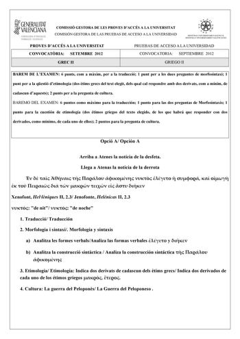 i GENERALITAT VALENCIANA CONSELLERIA DEDUCACIÓ FORMACIÓ I OCUPACIÓ COMISSIÓ GESTORA DE LES PROVES DACCÉS A LA UNIVERSITAT COMISIÓN GESTORA DE LAS PRUEBAS DE ACCESO A LA UNIVERSIDAD w    q fl  SISTKIA UlVERSITARI VALEJCIA SISTtMA IJNIVRSITARIO VALENCIANO PROVES DACCÉS A LA UNIVERSITAT PRUEBAS DE ACCESO A LA UNIVERSIDAD CONVOCATRIA SETEMBRE 2012 CONVOCATORIA SEPTIEMBRE 2012 GREC II GRIEGO II BAREM DE LEXAMEN 6 punts com a mxim per a la traducció 1 punt per a les dues preguntes de morfosintaxi 1 p…