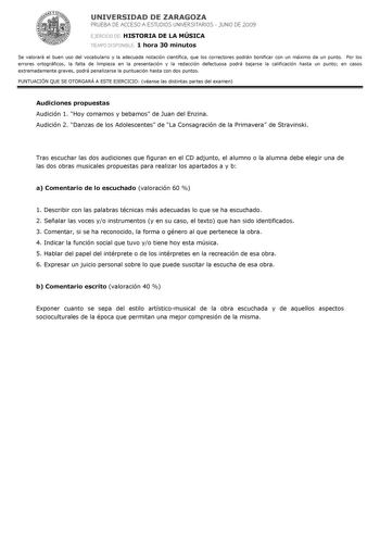 UNIVERSIDAD DE ZARAGOZA PRUEBA DE ACCESO A ESTUDIOS UNIVERSITARIOS  JUNIO DE 2009 EJERCICIO DE HISTORIA DE LA MÚSICA TIEMPO DISPONIBLE 1 hora 30 minutos Se valorará el buen uso del vocabulario y la adecuada notación científica que los correctores podrán bonificar con un máximo de un punto Por los errores ortográficos la falta de limpieza en la presentación y la redacción defectuosa podrá bajarse la calificación hasta un punto en casos extremadamente graves podrá penalizarse la puntuación hasta …