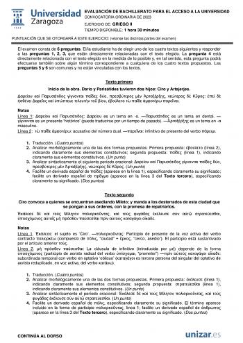 EVALUACIÓN DE BACHILLERATO PARA EL ACCESO A LA UNIVERSIDAD CONVOCATORIA ORDINARIA DE 2023 EJERCICIO DE GRIEGO II TIEMPO DISPONIBLE 1 hora 30 minutos PUNTUACIÓN QUE SE OTORGARÁ A ESTE EJERCICIO véanse las distintas partes del examen El examen consta de 6 preguntas Ella estudiante ha de elegir uno de los cuatro textos siguientes y responder a las preguntas 1 2 3 que están directamente relacionadas con el texto elegido La pregunta 4 está directamente relacionada con el texto elegido en la medida d…