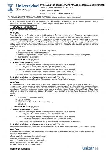 EVALUACIÓN DE BACHILLERATO PARA EL ACCESO A LA UNIVERSIDAD CONVOCATORIA EXTRAORDINARIA DE 2021 EJERCICIO DE LATÍN II TIEMPO DISPONIBLE 1 hora 30 minutos PUNTUACIÓN QUE SE OTORGARÁ A ESTE EJERCICIO véanse las distintas partes del examen El examen consta de tres bloques de preguntas Responda a cada uno de los tres bloques pudiendo elegir dentro de los mismos entre distintas opciones según se indica en cada bloque BLOQUE 1 8 puntos Elija una de las cuatro opciones propuestas A B C D OPCIÓN A Tras …