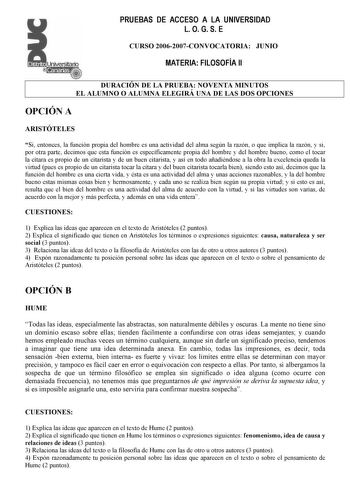 PRUEBAS DE ACCESO A LA UNIVERSIDAD L O G S E Distrito r   Canarias   CURSO 20062007CONVOCATORIA JUNIO MATERIA FILOSOFÍA II 4  DURACIÓN DE LA PRUEBA NOVENTA MINUTOS EL ALUMNO O ALUMNA ELEGIRÁ UNA DE LAS DOS OPCIONES OPCIÓN A ARISTÓTELES Si entonces la función propia del hombre es una actividad del alma según la razón o que implica la razón y si por otra parte decimos que esta función es específicamente propia del hombre y del hombre bueno como el tocar la cítara es propio de un citarista y de un…