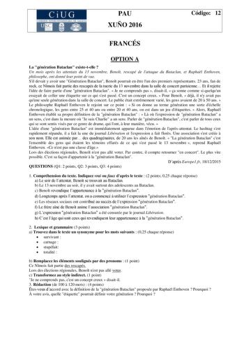 CiUG C ll KJ lTlltL lERIf RI lll l lCIA PAU XUÑO 2016 Código 12 FRANCÉS OPTION A La génération Bataclan existetelle  Un mois aprs les attentats du 13 novembre Benot rescapé de lattaque du Bataclan et Raphal Enthoven philosophe ont donné leur point de vue Sil devait y avoir une Génération Bataclan Benot pourrait en tre lun des premiers représentants 23 ans fan de rock ce Nmois fait partie des rescapés de la tuerie du 13 novembre dans la salle de concert parisienne Et il rejette lidée de faire pa…