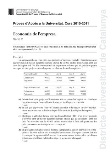 Districte Universitari de Catalunya Jimm Generalitat de Catalunya Consell lnteruniversitari de Catalunya   Organització de Proves dAccés a la Universitat Proves dAccés a la Universitat Curs 20102011 Economia de lempresa Srie 2 Feu lexercici 1 i trieu UNA de les dues opcions A o B de la qual heu de respondre als exercicis corresponents 2 3 4 i 5 Exercici 1 Un empresari ha de triar entre dos projectes dinversió Herclit i Parmnides que requereixen un mateix desemborsament inicial de 60000 unitats …