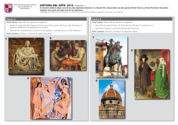 EVALUACIÓN de BACHILLERATO para el ACCESO a la UNIVERSIDAD HISTORIA DEL ARTE 2018 Propuesta 3 El alumno deberá elegir una de las dos Opciones Opción A u Opción B y desarrollar sus dos partes Parte Teórica y Parte Práctica No podrá elegirse una parte de cada una de las Opciones Cada pregunta se valorará de 0 a 10 puntos La calificación final se obtendrá de hallar la media de la suma de las cinco cuestiones Opción A Parte teórica Desarrolla las siguiente preguntas 1 Explica la evolución de la fig…