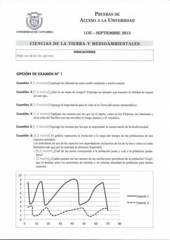 PRUEBAS DE ACCESO A LA UNIVERSIDAD UNIVERSIDAD DE CANTABRIA LOE  SEPTIEMBRE 2013 CIENCIAS DE LA TIERRA Y MEDIOAMBIENTALES Elegir una de las dos opciones INDICACIONES OPCIÓN DE EXAMEN N 1 Cuestión 1  15 PUNTOS Explique las diferencias entre medio ambiente y medio natural Cuestión 2  15 PUNTOS Qué es un mapa de riesgos Exponga un ejemplo que muestre la utilidad de mapas de este tipo Cuestión 3  15 PUNTOS Exponga la importancia para la vida en la Tierra del ozono estratosférico Cuestión 4  1 5 PUN…