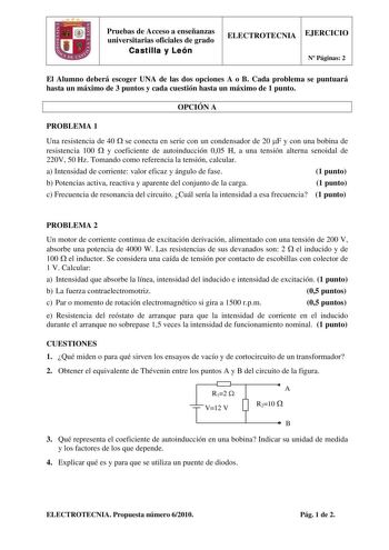 Pruebas de Acceso a enseñanzas universitarias oficiales de grado Castilla y León ELECTROTECNIA EJERCICIO N Páginas 2 El Alumno deberá escoger UNA de las dos opciones A o B Cada problema se puntuará hasta un máximo de 3 puntos y cada cuestión hasta un máximo de 1 punto OPCIÓN A PROBLEMA 1 Una resistencia de 40  se conecta en serie con un condensador de 20 F y con una bobina de resistencia 100  y coeficiente de autoinducción 005 H a una tensión alterna senoidal de 220V 50 Hz Tomando como referenc…