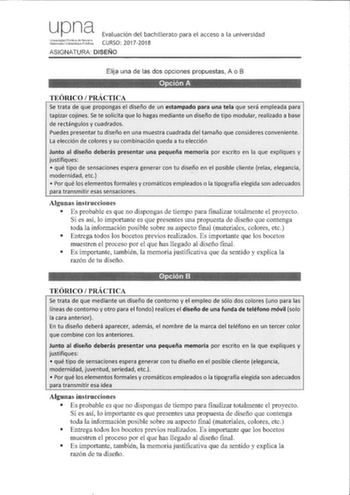 upna Universidad PLolica dB N8ctr Nafarnako Urberlsilae Pblkoa Evaluación del bachillerato para el acceso a la universidad CURSO 20172018 ASIGNATURA DISEÑO Elija una de las dos opciones propuestas A o B ji   TEÓRICO  PRÁCTICA Se trata de que propongas el diseño de un estampado para una tela que será empleada para tapizar cojines Se te solícita que lo hagas mediante un diseño de típo modular realizado a base de rectángulos y cuadrados Puedes presentar tu diseño en una muestra cuadrada del tamaño…