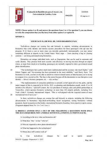 Evaluación de Bachillerato para el Acceso a la Universidad de Castilla y León INGLÉS EXAMEN  N páginas 4  NOTE Choose option A or B and answer the questions from 1 to 4 For question 5 you can choose to write the composition that you like best from either option A or option B OPTION A YOUR FACE IS OR WILL BE YOUR BOARDING PASS Techdriven changes are coming fast and furiously to airports including advancements in biometrics that verify identity and shorten security procedures for those passengers…