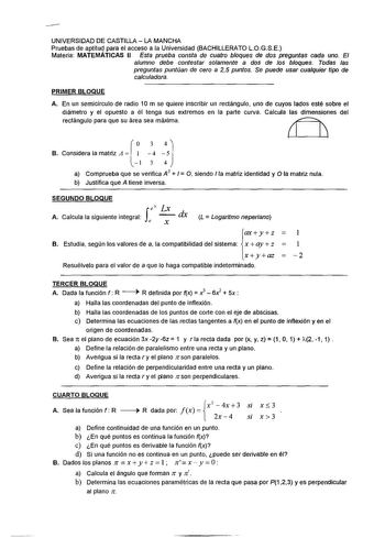 UNIVERSIDAD DE CASTILLA  LA MANCHA Pruebas de aptitud para el acceso a la Universidad BACHILLERATO LOGSE Materia MATEMÁTICAS II Esta prueba consta de cuatro bloques de dos preguntas cada uno El alumno debe contestar solamente a dos de tos bloques Todas tas preguntas puntúan de cero a 25 puntos Se puede usar cualquier tipo de calculadora PRIMER BLOQUE A En un semicírculo de radio 1O m se quiere inscribir un rectángulo uno de cuyos lados esté sobre el diámetro y el opuesto a él tenga sus extremos…