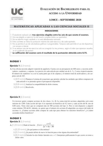 EVALUACIÓN DE BACHILLERATO PARA EL ACCESO A LA UNIVERSIDAD LOMCE  SEPTIEMBRE 2020 MATEMÁTICAS APLICADAS A LAS CIENCIAS SOCIALES II INDICACIONES 1 El estudiante realizará solo tres ejercicios elegidos entre los seis de que consta el examen 2 Una vez elegido un ejercicio ha de hacerlo completo todos sus apartados 3 No se admitirá ningún resultado si no está debidamente razonado 4 Entre corchetes se indica la puntuación máxima de cada ejercicio y de cada apartado 5 No se permite el uso de calculad…