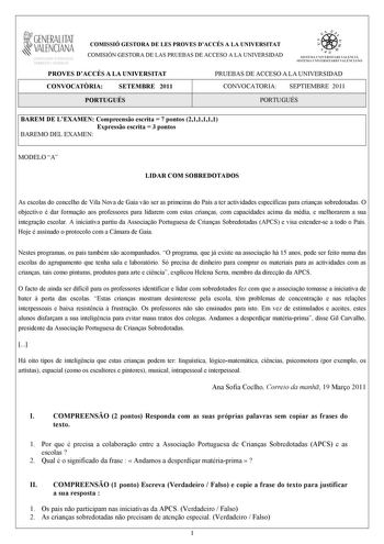 t GENERALITAT  VALENCIANA ACIO I OCUPACIO COMISSIÓ GESTORA DE LES PROVES DACCÉS A LA UNIVERSITAT COMISIÓN GESTORA DE LAS PRUEBAS DE ACCESO A LA UNIVERSIDAD     n  SISTEMA UNI VERSITARI VALENCIÁ SISTEMA UNIVERSITARIO VALENC IANO PROVES DACCÉS A LA UNIVERSITAT PRUEBAS DE ACCESO A LA UNIVERSIDAD CONVOCATRIA SETEMBRE 2011 CONVOCATORIA SEPTIEMBRE 2011 PORTUGUÉS PORTUGUÉS BAREM DE LEXAMEN Compreenso escrita  7 pontos 211111 Expresso escrita  3 pontos BAREMO DEL EXAMEN MODELO A LIDAR COM SOBREDOTADOS …