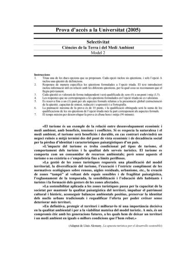 Prova daccés a la Universitat 2005 Selectivitat Cincies de la Terra i del Medi Ambient Model 2 Instruccions 1 Triau una de les dues opcions que us proposam Cada opció inclou sis qestions i sols lopció A inclou una qestió de definicions 2 Responeu de manera específica les qestions formulades a lopció triada El text introductori inclou informació útil en relació amb les diferents qestions per la qual cosa us recomanam que el llegiu prviament 3 Cada qestió es valorar de forma independent i ser qua…