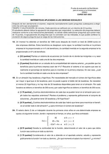 Prueba de evaluacio n de Bachillerato para el acceso a la Universidad EBAU CURSO 20212022 MATEMA TICAS APLICADAS A LAS CIENCIAS SOCIALES II Despue s de leer atentamente el examen responda razonadamente cuatro preguntas cualesquiera a elegir entre las ocho que se proponen TIEMPO Y CALIFICACIO N 90 minutos Cada ejercicio se calicara con un ma ximo de 25 puntos El estudiante debera indicar la agrupacio n de preguntas que respondera  La seleccio n de preguntas debera realizarse conforme a las instr…