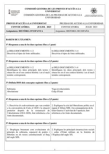 COMISSIÓ GESTORA DE LES PROVES DACCÉS A LA UNIVERSITAT COMISIÓN GESTORA DE LAS PRUEBAS DE ACCESO A LA UNIVERSIDAD PROVES DACCÉS A LA UNIVERSITAT CONVOCATRIA JULIOL 2023 Assignatura HISTRIA DESPANYA PRUEBAS DE ACCESO A LA UNIVERSIDAD CONVOCATORIA JULIO 2023 Asignatura HISTORIA DE ESPAÑA BAREM DE LEXAMEN 1 Responeu a una de les dues opcions fins a 1 punt a b a DELS DOCUMENTS 1 i 2 c Descriviu el tipus de fonts utilitzades d e f b DELS DOCUMENTS 3 i 4 g Descriviu el tipus de fonts utilitzades 2 Re…