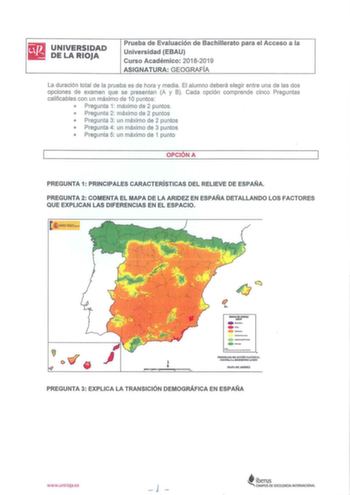 UNIVERSIDAD DE LA RIOJA Prueba de Evaluación de Bachillerato para el Acceso a ia Universidad EBAU Curso Académico 20182019 ASIGNATURA GEOGRAFÍA La duración total de la prueba es de hora y media El alumno deberá elegir entre una de las dos opciones de examen que se presentan A y B Cada opción comprende cinco Preguntas calificables con un máximo de 10 puntos  Pregunta 1 máximo de 2 puntos  Pregunta 2 máximo de 2 puntos  Pregunta 3 un máximo de 2 puntos e Pregunta 4 un máximo de 3 puntos e Pregunt…