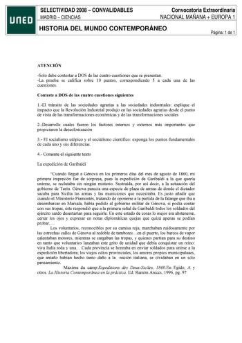 SELECTIVIDAD 2008  CONVALIDABLES MADRID  CIENCIAS Convocatoria Extraordinaria NACIONAL MAÑANA  EUROPA 1 HISTORIA DEL MUNDO CONTEMPORÁNEO Página 1 de 1 ATENCIÓN Solo debe contestar a DOS de las cuatro cuestiones que se presentan La prueba se califica sobre 10 puntos correspondiendo 5 a cada una de las cuestiones Conteste a DOS de las cuatro cuestiones siguientes 1El tránsito de las sociedades agrarias a las sociedades industriales explique el impacto que la Revolución Industrial produjo en las s…