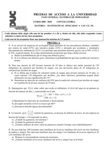 PRUEBAS DE ACCESO A LA UNIVERSIDAD FASE GENERAL MATERIAS DE MODALIDAD CURSO 2009  2010 CONVOCATORIA MATERIA MATEMATICAS APLICADAS A LAS CC SS  Cada alumno debe elegir sólo una de las pruebas A o B y dentro de ella sólo debe responder como máximo a cuatro de las cinco preguntas PRUEBA A  Cada una de las preguntas tiene una puntuación máxima de 25 puntos PRUEBA A 1 A un servicio de urgencias de un hospital llegan pacientes de tres procedencias distintas remitidos por centros de salud 47 por inici…