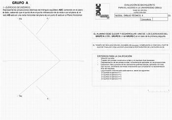 GRUPO A 1 EJERCICIO DE DIÉDRICO Representa las proyecciones diédricas del triángulo equilátero ABC contenido en el plano  dado sabiendo que el punto A es el punto intersección de la recta r con el plano  el lado AB está en una recta horizontal del plano  y el punto C está en el Plano Horizontal V r2 EVALUACIÓN DE BACHILLERATO PARA EL ACCESO A LA UNIVERSIDAD EBAU FASE DE OPCIÓN CURSO 20202021 MATERIA DIBUJO TÉCNICO II 3 Convocatoria h r1 EL ALUMNO DEBE ELEGIR Y DESARROLLAR UNO DE LOS EJERCICIOS …