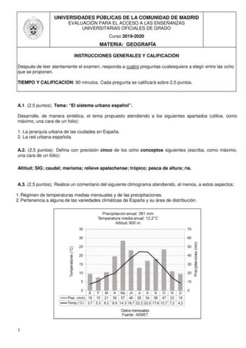 UNIVERSIDADES PÚBLICAS DE LA COMUNIDAD DE MADRID EVALUACIÓN PARA EL ACCESO A LAS ENSEÑANZAS UNIVERSITARIAS OFICIALES DE GRADO Curso 20192020 MATERIA GEOGRAFÍA INSTRUCCIONES GENERALES Y CALIFICACIÓN Después de leer atentamente el examen responda a cuatro preguntas cualesquiera a elegir entre las ocho que se proponen TIEMPO Y CALIFICACIÓN 90 minutos Cada pregunta se calificará sobre 25 puntos A1 25 puntos Tema El sistema urbano español Desarrolle de manera sintética el tema propuesto atendiendo a…