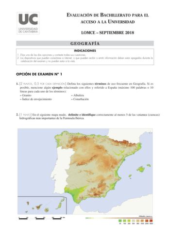 EVALUACIÓN DE BACHILLERATO PARA EL ACCESO A LA UNIVERSIDAD LOMCE  SEPTIEMBRE 2018 GEOGRAFÍA INDICACIONES 1 Elija una de las dos opciones y conteste todas sus cuestiones 2 Los dispositivos que pueden conectarse a internet o que pueden recibir o emitir información deben estar apagados durante la celebración del examen y no pueden estar a la vista OPCIÓN DE EXAMEN N 1 1 2 PUNTOS 05 POR CADA DEFINICIÓN Defina los siguientes términos de uso frecuente en Geografía Si es posible mencione algún ejemplo…