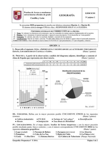 Pruebas de Acceso a enseñanzas universitarias oficiales de grado Castilla y León GEOGRAFÍA EJERCICIO N páginas 2 Se presentan DOS propuestas de prueba con idéntica estructura Opción A y Opción B El alumno deberá escoger UNA de ellas y RESPONDER SÓLO A LA ELEGIDA CRITERIOS GENERALES DE CORRECCIÓN DE LA PRUEBA I Tema Se valorará la coherencia en la estructura y que los contenidos no omitan aspectos fundamentales de la cuestión II Práctica Leer e interpretar el material aportado y superar la mera …