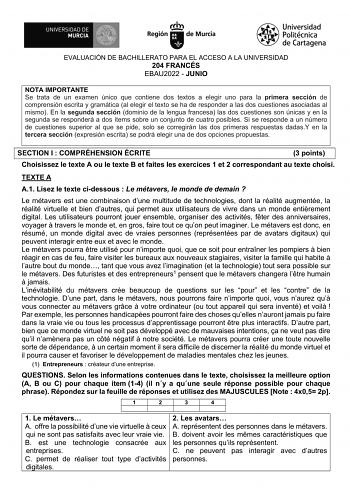 EVALUACIÓN DE BACHILLERATO PARA EL ACCESO A LA UNIVERSIDAD 204 FRANCÉS EBAU2022  JUNIO NOTA IMPORTANTE Se trata de un examen único que contiene dos textos a elegir uno para la primera sección de comprensión escrita y gramática al elegir el texto se ha de responder a las dos cuestiones asociadas al mismo En la segunda sección dominio de la lengua francesa las dos cuestiones son únicas y en la segunda se responderá a dos ítems sobre un conjunto de cuatro posibles Si se responde a un número de cue…