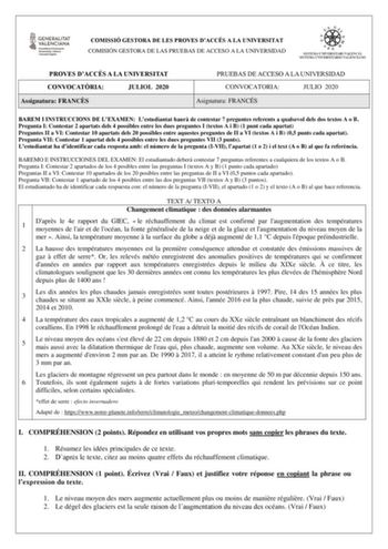 COMISSIÓ GESTORA DE LES PROVES DACCÉS A LA UNIVERSITAT COMISIÓN GESTORA DE LAS PRUEBAS DE ACCESO A LA UNIVERSIDAD PROVES DACCÉS A LA UNIVERSITAT CONVOCATRIA JULIOL 2020 Assignatura FRANCS PRUEBAS DE ACCESO A LA UNIVERSIDAD CONVOCATORIA JULIO 2020 Asignatura FRANCÉS BAREM I INSTRUCCIONS DE LEXAMEN Lestudiantat haur de contestar 7 preguntes referents a qualsevol dels dos textos A o B Pregunta I Contestar 2 apartats dels 4 possibles entre les dues preguntes I textos A i B 1 punt cada apartat Pregu…