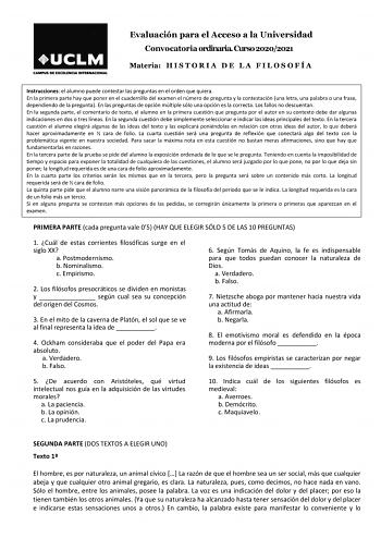 Evaluación para el Acceso a la Universidad Convocatoria ordinaria Curso 20202021 Materia H I S T O R I A D E L A F I L O S O F Í A Instrucciones el alumno puede contestar las preguntas en el orden que quiera En la primera parte hay que poner en el cuadernillo del examen el número de pregunta y la contestación una letra una palabra o una frase dependiendo de la pregunta En las preguntas de opción múltiple sólo una opción es la correcta Los fallos no descuentan En la segunda parte el comentario d…