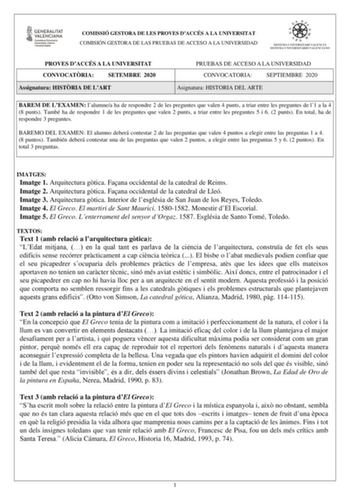 COMISSIÓ GESTORA DE LES PROVES DACCÉS A LA UNIVERSITAT COMISIÓN GESTORA DE LAS PRUEBAS DE ACCESO A LA UNIVERSIDAD PROVES DACCÉS A LA UNIVERSITAT CONVOCATRIA SETEMBRE 2020 Assignatura HISTRIA DE LART PRUEBAS DE ACCESO A LA UNIVERSIDAD CONVOCATORIA SEPTIEMBRE 2020 Asignatura HISTORIA DEL ARTE BAREM DE LEXAMEN lalumnea ha de respondre 2 de les preguntes que valen 4 punts a triar entre les preguntes de l1 a la 4 8 punts També ha de respondre 1 de les preguntes que valen 2 punts a triar entre les pr…