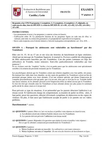 Evaluación de Bachillerato para el Acceso a la Universidad Castilla y León FRANCÉS EXAMEN N páginas 4 Responda a las CINCO preguntas 1 completa 2 3 completa 4 completa y 5 eligiendo en cada una de ellas bien la OPCIÓN A o bien la OPCIÓN B A1 o B1 A2 o B2 A3 o B3 A4 o B4 y A5 o B5 INSTRUCCIONES  Lea atentamente el texto y las preguntas y conteste a éstas en francés  Calificación sobre 10 La puntuación máxima de las preguntas figura en cada una de ellas se valorará ante todo la corrección gramati…