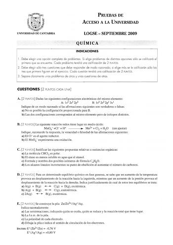 PRUEBAS DE ACCESO A LA UNIVERSIDAD UNIVERSIDAD DE CANTABRIA LOGSE  SEPTIEMBRE 2009 QUÍMICA INDICACIONES l  Debe elegir una opción completa de problemas Si elige problemas de distintas opciones sólo se calificará el primero que se encuentre Cada problema tendrá una calificación de 2 PUNTOS 2 Debe elegir sólo tres cuestiones que debe responder de modo razonado si elige más se le calificarán sólo las tres que primero figuren en el ejercicio Cada cuestión tendrá una calificación de 2 PUNTOS 3 Separ…