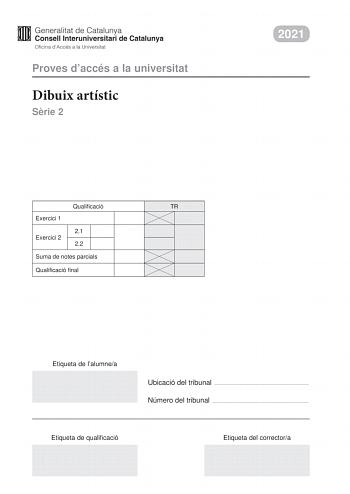 Proves daccés a la universitat Dibuix artístic Srie 2 2021 Qualificació TR Exercici 1 21 Exercici 2 22 Suma de notes parcials Qualificació final Etiqueta de lalumnea Ubicació del tribunal  Número del tribunal  Etiqueta de qualificació Etiqueta del correctora Escolliu UNA de les dues opcions A o B de lexercici 1 En lexercici 2 resoleu el primer apartat i trieu UNA de les dues opcions A o B del segon apartat Reinterpretació i recreació duna obra dart Exercici 1 Opció A 2 punts Observeu la imatge …