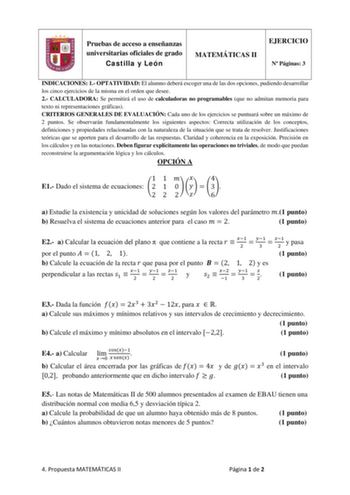 Pruebas de acceso a enseñanzas universitarias oficiales de grado Castilla y León MATEMÁTICAS II EJERCICIO N Páginas 3 INDICACIONES 1 OPTATIVIDAD El alumno deberá escoger una de las dos opciones pudiendo desarrollar los cinco ejercicios de la misma en el orden que desee 2 CALCULADORA Se permitirá el uso de calculadoras no programables que no admitan memoria para texto ni representaciones gráficas CRITERIOS GENERALES DE EVALUACIÓN Cada uno de los ejercicios se puntuará sobre un máximo de 2 puntos…