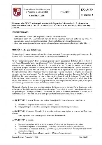 Evaluación de Bachillerato para el Acceso a la Universidad Castilla y León FRANCÉS EXAMEN N páginas 4 Responda a las CINCO preguntas 1 completa 2 3 completa 4 completa y 5 eligiendo en cada una de ellas bien la OPCIÓN A o bien la OPCIÓN B A1 o B1 A2 o B2 A3 o B3 A4 o B4 y A5 o B5 INSTRUCCIONES  Lea atentamente el texto y las preguntas y conteste a éstas en francés  Calificación sobre 10 La puntuación máxima de las preguntas figura en cada una de ellas se valorará ante todo la corrección gramati…