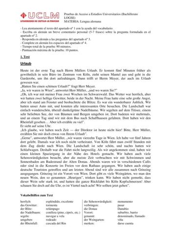 bM  Pruebas de Acceso a Estudios Universitarios Bachillerato LOGSE 1  MATERIA Lengua alemana  Lea atentamente el texto del apartado n 1 con la ayuda del vocabulario  Escriba en alemán un breve comentario personal 57 frases sobre la pregunta formulada en el apartado n 2  Responda en alemán a las preguntas del apartado n 3  Complete en alemán los espacios del apartado n 4  Tiempo total de la prueba 90 minutos  Puntuación máxima de la prueba 10 puntos 1 Text Urlaub Heute ist der erste Tag nach Her…