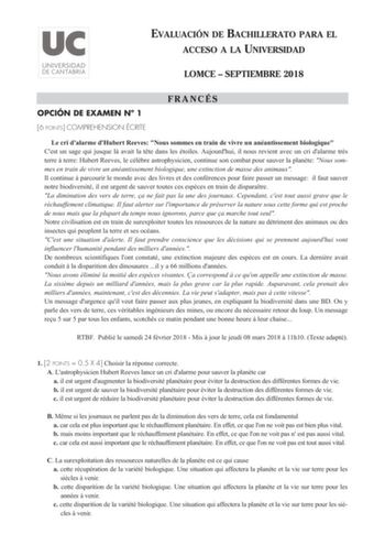 EVALUACIÓN DE BACHILLERATO PARA EL ACCESO A LA UNIVERSIDAD LOMCE  SEPTIEMBRE 2018 OPCIÓN DE EXAMEN N 1 FRANCÉS 6 POINTS COMPREHENSION ÉCRITE Le cri dalarme dHubert Reeves Nous sommes en train de vivre un anéantissement biologique Cest un sage qui jusque l avait la tte dans les étoiles Aujourdhui il nous revient avec un cri dalarme trs terre  terre Hubert Reeves le célbre astrophysicien continue son combat pour sauver la plante Nous sommes en train de vivre un anéantissement biologique une extin…