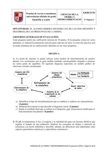 Pruebas de Acceso a enseñanzas universitarias oficiales de grado CIENCIAS DE LA TIERRA Y EJERCICIO Castilla y León MEDIOAMBIENTALES N Páginas2 OPTATIVIDAD EL ALUMNO DEBERÁ ESCOGER UNA DE LAS DOS OPCIONES Y DESARROLLAR LAS PREGUNTAS DE LA MISMA CRITERIOS GENERALES DE EVALUACIÓN Cada pregunta tendrá una calificación máxima de 10 puntos Si la pregunta consta de varios apartados se indicará la puntuación máxima para cada uno de ellos La nota del ejercicio será la media aritmética de las calificacio…