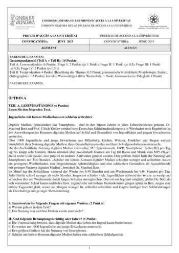 i GENERALITAT VALENCIANA CONSELLERIA DEDUCACIÓ CULTURA I ESPORT COMISSIÓ GESTORA DE LES PROVES DACCÉS A LA UNIVERSITAT COMISIÓN GESTORA DE LAS PRUEBAS DE ACCESO A LA UNIVERSIDAD e   11  SISTEJiL UNIVERSITARI VALElCIA SISTEIA t NIVlRS1rHIO VALllCIA10 PROVES DACCÉS A LA UNIVERSITAT CONVOCATRIA JUNY 2015 ALEMANY PRUEBAS DE ACCESO A LA UNIVERSIDAD CONVOCATORIA JUNIO 2015 ALEMÁN BAREM DE LEXAMEN Gesamtpunktezahl Teil A  Teil B 10 Punkte Teil A Leseverstndnis 6 Punkte Frage I 2 Punkte je 1 Punkt Frag…