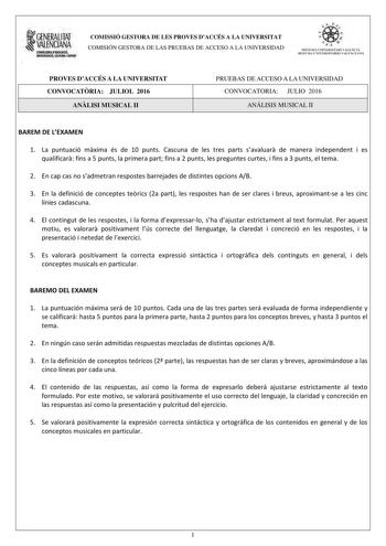 t GENERALITAT VALENCIANA CONSELLIRIA DEDUCACIÓ INVESIIGACIÓ CULTURA I ESPORT COMISSIÓ GESTORA DE LES PROVES DACCÉS A LA UNIVERSITAT COMISIÓN GESTORA DE LAS PRUEBAS DE ACCESO A LA UNIVERSIDAD tiie    1l  S IST EMA UN IVRS ITARI VAL NClA SISTEMA IJ lVERSITARIO VA LENCIANO PROVES DACCÉS A LA UNIVERSITAT CONVOCATRIA JULIOL 2016 ANLISI MUSICAL II PRUEBAS DE ACCESO A LA UNIVERSIDAD CONVOCATORIA JULIO 2016 ANÁLISIS MUSICAL II BAREM DE LEXAMEN 1 La puntuació mxima és de 10 punts Cascuna de les tres par…