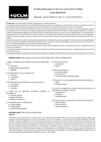 Evaluación para el Acceso a la Universidad Curso 20192020 Materia H I S T O R I A D E L A F I L O S O F Í A Instrucciones el alumno puede contestar las preguntas en el orden que quiera En la primera parte hay que poner en el cuadernillo del examen el número de pregunta y la contestación una letra una palabra o una frase dependiendo de la pregunta En las preguntas de opción múltiple sólo una opción es la correcta Los fallos no descuentan En la segunda parte el comentario de texto el alumno en la…