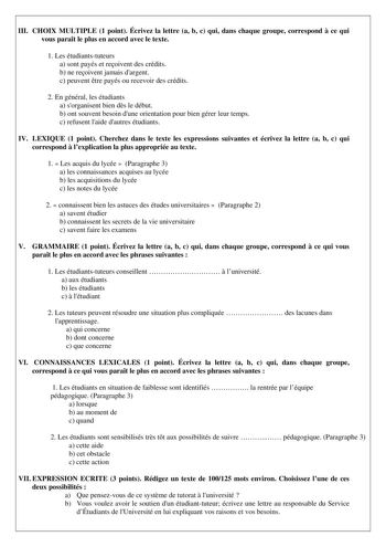 III CHOIX MULTIPLE 1 point Écrivez la lettre a b c qui dans chaque groupe correspond  ce qui vous parat le plus en accord avec le texte 1 Les étudiantstuteurs a sont payés et reoivent des crédits b ne reoivent jamais dargent c peuvent tre payés ou recevoir des crédits 2 En général les étudiants a sorganisent bien ds le début b ont souvent besoin dune orientation pour bien gérer leur temps c refusent laide dautres étudiants IV LEXIQUE 1 point Cherchez dans le texte les expressions suivantes et é…