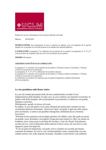 Pruebas de Acceso a Enseñanzas Universitarias Oficiales de Grado Materia ITALIANO INSTRUCCIONES leer atentamente el texto y contestar en italiano a las seis preguntas de la opción elegida No se permite el uso de diccionario ni de ningún otro material didáctico CALIFICACIÓN la pregunta 1 se calificará con un máximo de tres puntos las preguntas 2 3 4 y 5 con un máximo de un punto cada una la 6 con un máximo de tres puntos TIEMPO 90 minutos CRITERIOS ESPECÍFICOS DE CORRECCIÓN La pregunta 1 se valo…