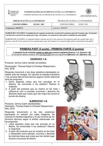 COMISSIÓ GESTORA DE LES PROVES DACCÉS A LA UNIVERSITAT COMISIÓN GESTORA DE LAS PRUEBAS DE ACCESO A LA UNIVERSIDAD PROVES DACCÉS A LA UNIVERSITAT CONVOCATRIA JULIOL 2021 Assignatura DISSENY PRUEBAS DE ACCESO A LA UNIVERSIDAD CONVOCATORIA JULIO 2021 Asignatura DISEÑO BAREM DE LEXAMEN lestudiant ha de contestar un dels dos exercicis de la primera part de lexamen que val 2 punts i un dels dos exercicis de la segona part que val 8 punts La suma de les dues parts constituir la nota global BAREMO DEL …