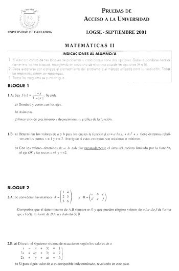 PRUEBAS DE ACCESO A LA UNIVERSIDAD UNIVERSIDAD DE CANTABRIA LOGSE  SEPTIEMBRE 2001 MATEMÁTICAS 11                         INDICACIONES AL ALUMNOA l  El eerccio coiso de tes oboJes ce problemos t ccoo oocue 1ere dos pcioqes Deoe responderse neceso ricMei1e e os res ocques escog er do el cooo Jr10 de eos uric soc de o s oocioies A o B 2 J eoe eYp ore se con cic1 dad e l c1c r1ecr17ri o 071 proolerio o el 1éooc u1i zodo pero su resoluciór   oda s los resruesios ce be1 3e1 rozcnc oi  Tocc los oregu…