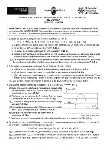 EVALUACIÓN DE BACHILLERATO PARA EL ACCESO A LA UNIVERSIDAD 222 QUÍMICA EBAU2021  JUNIO NOTA IMPORTANTE El examen consta de diez cuestiones 2 puntos cada una de las que se ha de contestar un MÁXIMO DE CINCO Si se contesta a un número superior de preguntas sólo se corregirán las CINCO primeras Las cuestiones pueden contestarse en cualquier orden 1 I Dados los siguientes conjuntos de números cuánticos n l m s 1 0 1 12 2 1 1 12 3 2 2 12 4 3 2 12 5 2 2 12 a Explique brevemente cuál o cuáles de ellos…