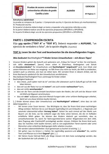 Pruebas de acceso a enseñanzas universitarias oficiales de grado Castilla y León ALEMÁN EJERCICIO N Páginas 5 Estructura y optatividad La prueba se compone de 3 partes I Comprensión escrita II Ejercicio de léxico yo morfosintáctico III Producción escrita En la parte I el alumno deberá elegir un texto y responder a los ejercicios referidos a este En la parte II deberá realizar uno de los ejercicios propuestos OPCIÓN A u OPCIÓN B En la parte III deberá elegir uno de los ejercicios propuestos OPCI…